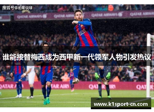谁能接替梅西成为西甲新一代领军人物引发热议