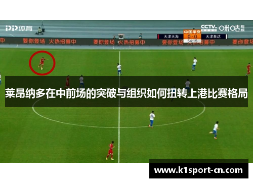 莱昂纳多在中前场的突破与组织如何扭转上港比赛格局