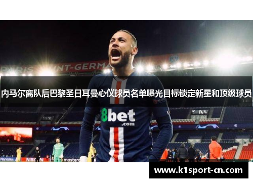 内马尔离队后巴黎圣日耳曼心仪球员名单曝光目标锁定新星和顶级球员