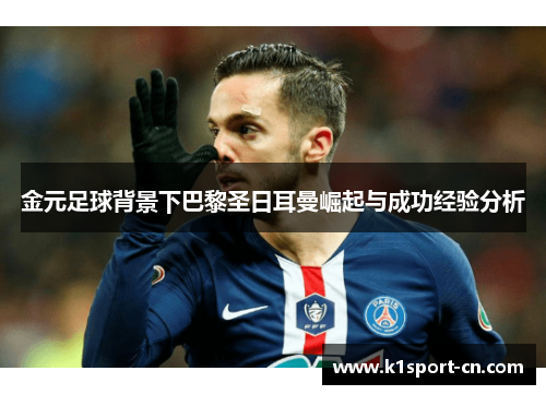 金元足球背景下巴黎圣日耳曼崛起与成功经验分析