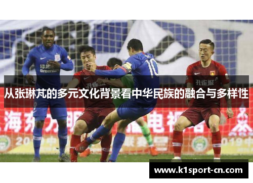 从张琳芃的多元文化背景看中华民族的融合与多样性