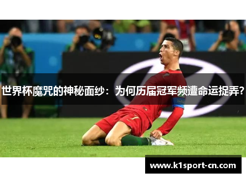 世界杯魔咒的神秘面纱：为何历届冠军频遭命运捉弄？