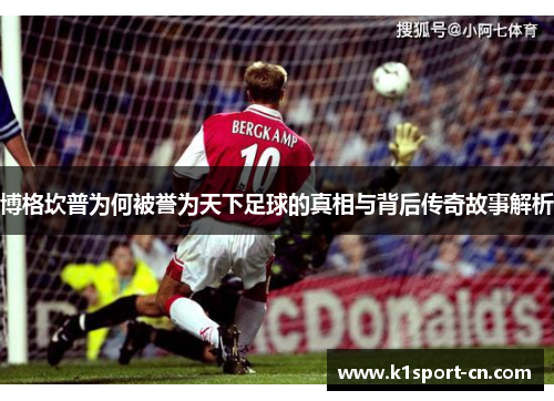 博格坎普为何被誉为天下足球的真相与背后传奇故事解析