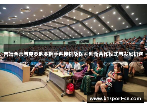 吉姆西蒂与克罗地亚携手迎接挑战探索创新合作模式与发展机遇